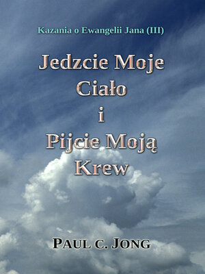 cover image of Kazania O Ewangelii Jana (III)--Jedzcie Moje CiałO I Pijcie Moją Krew